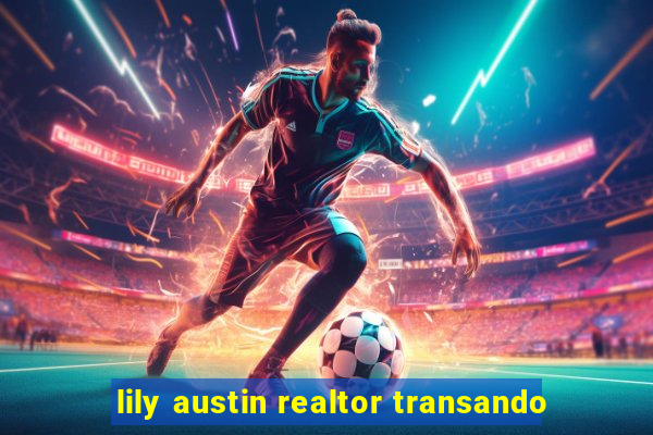 lily austin realtor transando